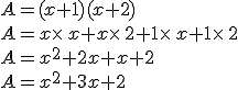 A=(x+1)(x+2)\\A=x\times  \,x+x\times  \,2+1\times  \,x+1\times  \,2\\A=x^2+2x+x+2\\A=x^2+3x+2